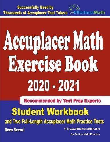 Accuplacer Math Exercise Book 2020-2021: Student Workbook and Two Full-Length Accuplacer Math Practice Tests