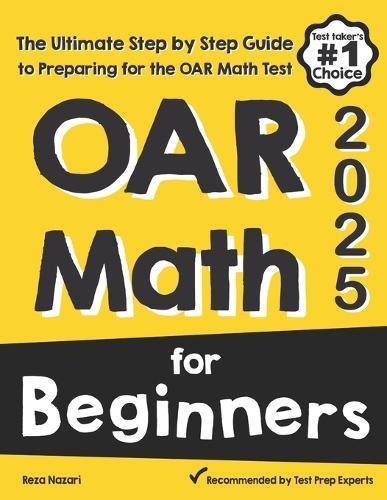 OAR Math for Beginners: The Ultimate Step by Step Guide to Preparing for the OAR Math Test