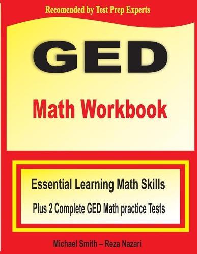 GED Math Workbook: Essential Learning Math Skills Plus Two Complete GED Math Practice Tests