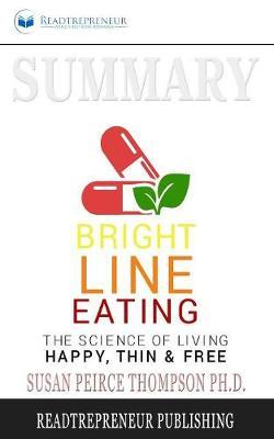 Summary of Bright Line Eating: The Science of Living Happy, Thin & Free by Susan Pierce Thompson