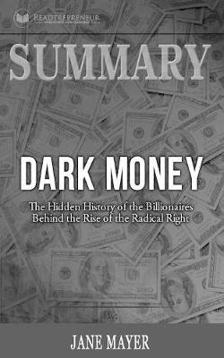 Summary of Dark Money: The Hidden History of the Billionaires Behind the Rise of the Radical Right by Jane Mayer