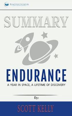 Summary of Endurance: My Year in Space, A Lifetime of Discovery by Scott Kelly