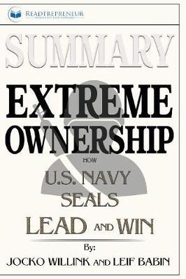 Summary of Extreme Ownership: How U.S. Navy SEALs Lead and Win by Jocko Willink & Leif Babin