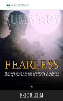 Summary of Fearless: The Undaunted Courage and Ultimate Sacrifice of Navy SEAL Team SIX Operator Adam Brown by Eric Blehm