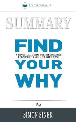 Summary of Find Your Why: A Practical Guide for Discovering Purpose for You and Your Team by Simon Sinek