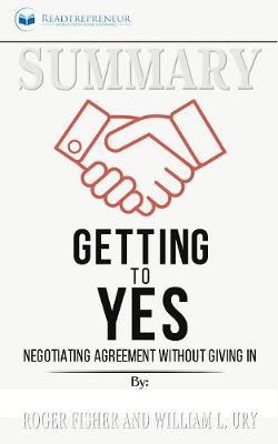 Summary of Getting to Yes: Negotiating Agreement Without Giving In by Roger Fisher