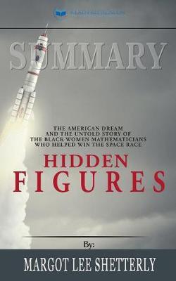 Summary of Hidden Figures: The American Dream and the Untold Story of the Black Women Mathematicians Who Helped Win the Space Race by Margot Lee Shetterly