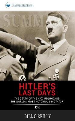 Summary of Hitler's Last Days: The Death of the Nazi Regime and the World's Most Notorious Dictator by Bill O'Reilly