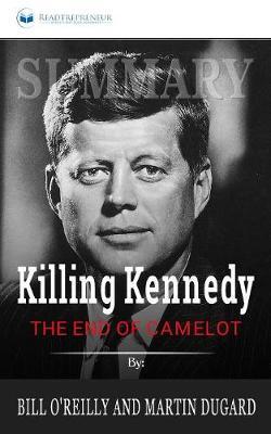 Summary of Killing Kennedy: The End of Camelot by Bill O'Reilly and Martin Dugard