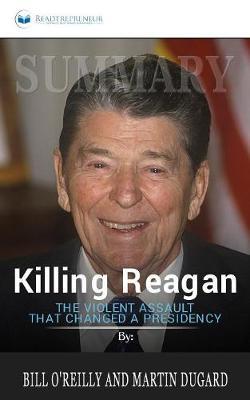 Summary of Killing Reagan: The Violent Assault That Changed a Presidency by Bill O'Reilly