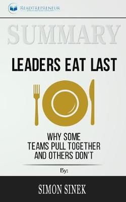 Summary of Leaders Eat Last: Why Some Teams Pull Together and Others Don't by Simon Sinek