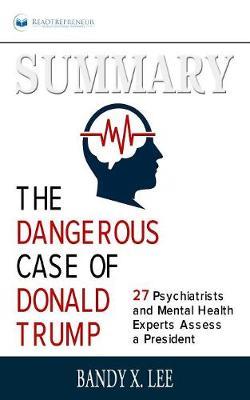Summary of The Dangerous Case of Donald Trump: 37 Psychiatrists and Mental Health Experts Assess a President by Brandy X. Lee