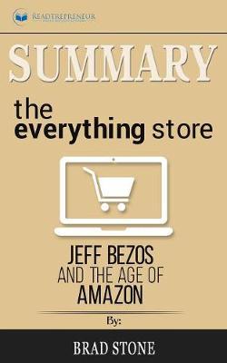 Summary of The Everything Store: Jeff Bezos and the Age of Amazon by Brad Stone