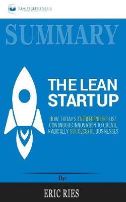 Summary of The Lean Startup: How Today's Entrepreneurs Use Continuous Innovation to Create Radically Successful Businesses by Eric Ries
