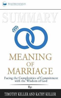 Summary of The Meaning of Marriage: Facing the Complexities of Commitment with the Wisdom of God by Timothy Keller