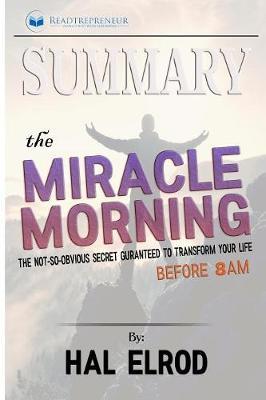 Summary of The Miracle Morning: The Not-So-Obvious Secret Guaranteed to Transform Your Life (Before 8AM) by Hal Elrod