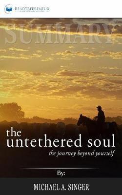 Summary of The Untethered Soul: The Journey Beyond Yourself by Michael A. Singer