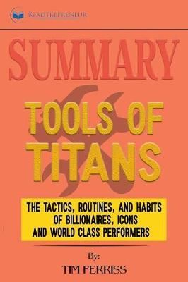 Summary of Tools of Titans: The Tactics, Routines, and Habits of Billionaires, Icons, and World-Class Performers by Timothy Ferriss