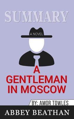 Summary of A Gentleman in Moscow: A Novel by Amor Towles