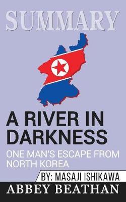 Summary of A River in Darkness: One Man's Escape from North Korea by Masaji Ishikawa