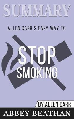 Summary of Allen Carr's Easy Way To Stop Smoking by Allen Carr