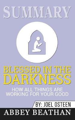 Summary of Blessed in the Darkness: How All Things Are Working for Your Good by Joel Osteen