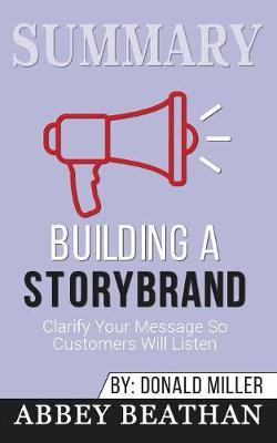 Summary of Building a StoryBrand: Clarify Your Message So Customers Will Listen by Donald Miller
