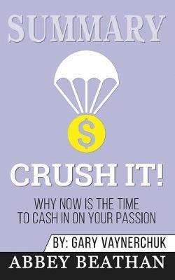 Summary of Crush It: Why Now Is the Time to Cash In on Your Passion by Gary Vaynerchuk