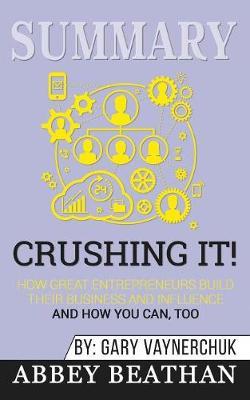 Summary of Crushing It!: How Great Entrepreneurs Build Their Business and Influence-and How You Can, Too by Gary Vaynerchuk