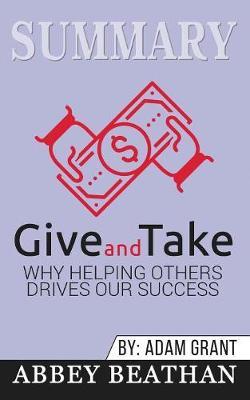 Summary of Give and Take: Why Helping Others Drives Our Success by Adam M. Grant Ph.D.