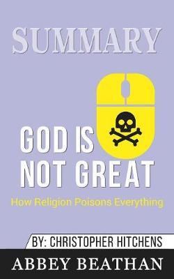 Summary of God Is Not Great: How Religion Poisons Everything by Christopher Hitchens