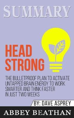 Summary of Head Strong: The Bulletproof Plan to Activate Untapped Brain Energy to Work Smarter and Think Faster-in Just Two Weeks by Dave Asprey