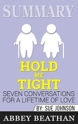 Summary of Hold Me Tight: Seven Conversations for a Lifetime of Love by Sue Johnson