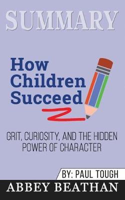 Summary of How Children Succeed: Grit, Curiosity, and the Hidden Power of Character by Paul Tough
