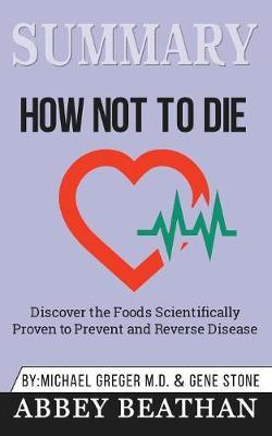Summary of How Not to Die: Discover the Foods Scientifically Proven to Prevent and Reverse Disease by Michael Greger Md & Gene Stone