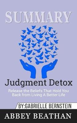 Summary of Judgment Detox: Release the Beliefs That Hold You Back from Living A Better Life by Gabrielle Bernstein