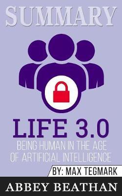 Summary of Life 3.0: Being Human in the Age of Artificial Intelligence by Max Tegmark
