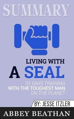 Summary of Living with a SEAL: 31 Days Training with the Toughest Man on the Planet by Jesse Itzler