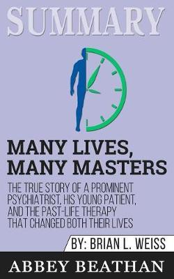 Summary of Many Lives, Many Masters: The True Story of a Prominent Psychiatrist, His Young Patient, and the Past-Life Therapy That Changed Both Their Lives by Brian L. Weiss
