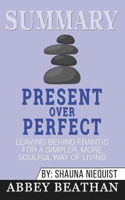 Summary of Present Over Perfect: Leaving Behind Frantic for a Simpler, More Soulful Way of Living by Shauna Niequist