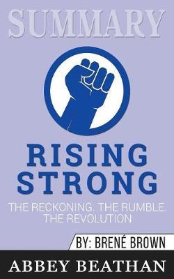 Summary of Rising Strong: The Reckoning. The Rumble. The Revolution by Brene Brown