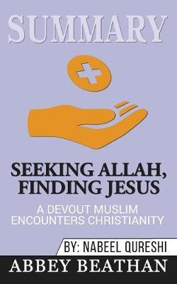 Summary of Seeking Allah, Finding Jesus: A Devout Muslim Encounters Christianity by Nabeel Qureshi