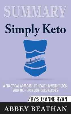 Summary of Simply Keto: A Practical Approach to Health & Weight Loss, with 100+ Easy Low-Carb Recipes by Suzanne Ryan