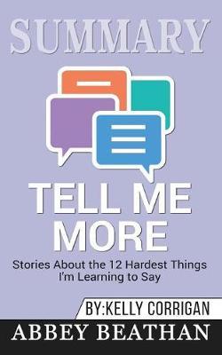 Summary of Tell Me More: Stories About the 12 Hardest Things I'm Learning to Say by Kelly Corrigan
