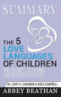 Summary of The 5 Love Languages of Children: The Secret to Loving Children Effectively by Gary Chapman & Ross Campbell