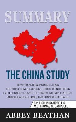 Summary of The China Study: Revised and Expanded Edition: The Most Comprehensive Study of Nutrition Ever Conducted and the Startling Implications for Diet, Weight Loss, and Long-Term Health