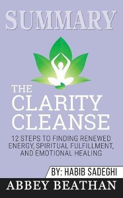 Summary of The Clarity Cleanse: 12 Steps to Finding Renewed Energy, Spiritual Fulfillment, and Emotional Healing by Habib Sadeghi