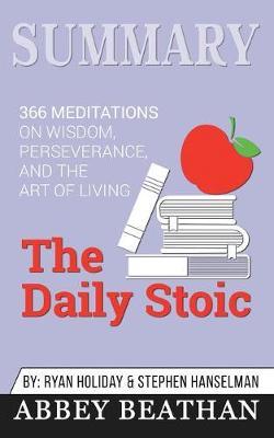Summary of The Daily Stoic: 366 Meditations on Wisdom, Perseverance, and the Art of Living by Ryan Holiday