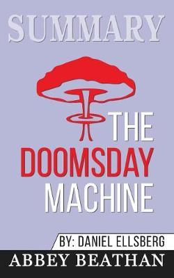 Summary of The Doomsday Machine: Confessions of a Nuclear War Planner by Daniel Ellsberg