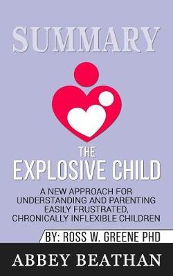 Summary of The Explosive Child: A New Approach for Understanding and Parenting Easily Frustrated, Chronically Inflexible Children by Dr. Ross W. Greene